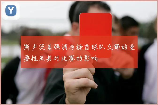 斯卢茨基强调与榜首球队交锋的重要性及其对比赛的影响